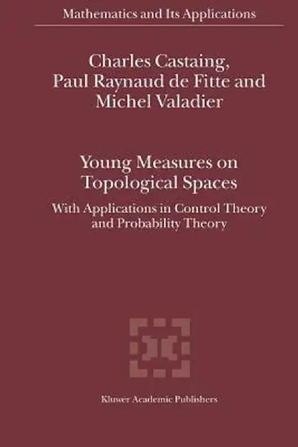 Young Measures on Topological Spaces: With Applications in Control Theory and Probability Theory by Charles Castaing