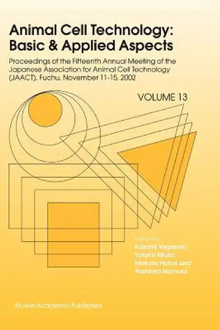 Animal Cell Technology: Basic & Applied Aspects: Proceedings of the Fifteenth Annual Meeting of the Japanese Association for Animal Cell Technology (J by Kazumi Yagasaki