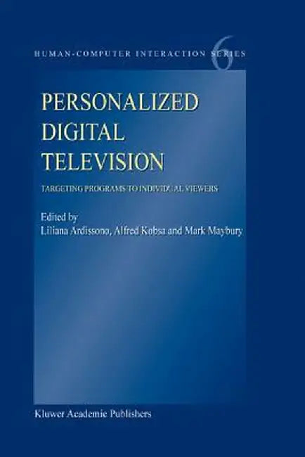 Personalized Digital Television: Targeting Programs to Individual Viewers by Liliana Ardissono