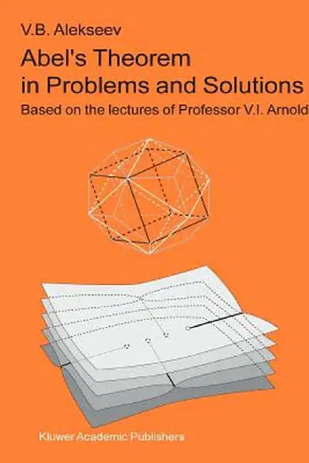 Abel's Theorem in Problems and Solutions: Based on the Lectures of Professor V.I. Arnold by V. B. Alekseev