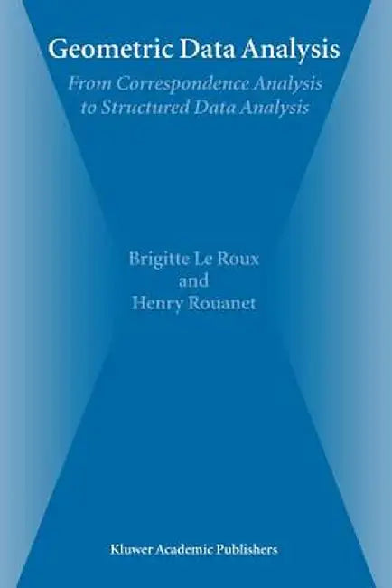 Geometric Data Analysis: From Correspondence Analysis to Structured Data Analysis by Brigitte Le Roux