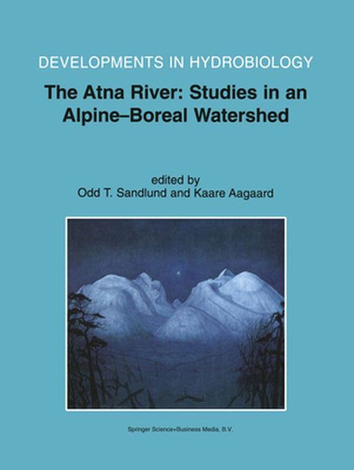 The Atna River: Studies in an Alpine - Boreal Watershed by Odd Terje Sandlund