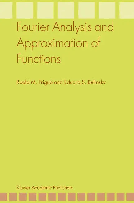 Fourier Analysis and Approximation of Functions by Roald M. Trigub