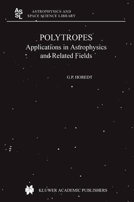 Polytropes: Applications in Astrophysics and Related Fields by Georg P. Horedt