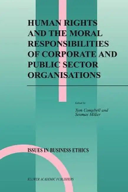 Human Rights and the Moral Responsibilities of Corporate and Public Sector Organisations by Tom Campbell