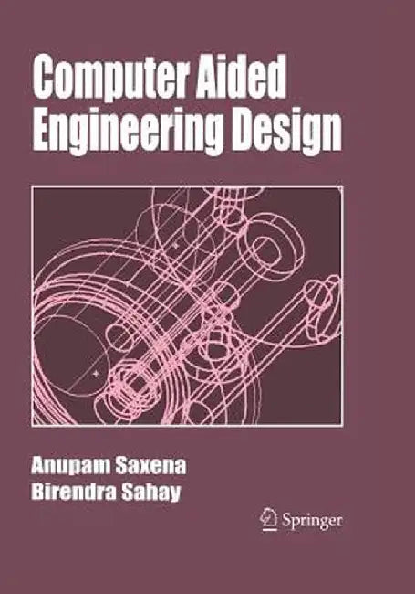 Computer Aided Engineering Design by Anupam Saxena
