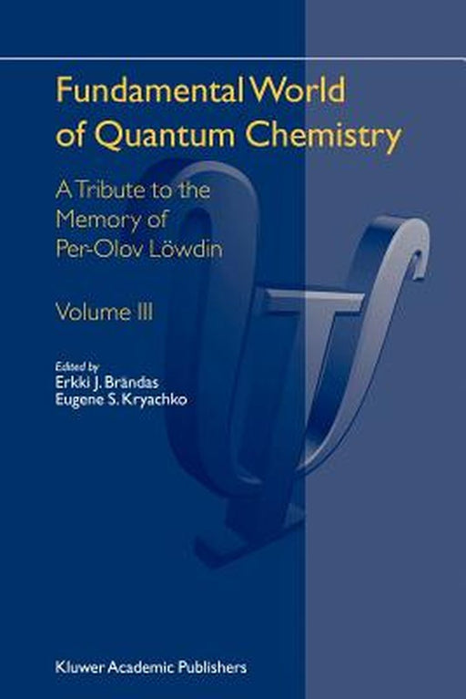 Fundamental World of Quantum Chemistry: A Tribute to the Memory of Per-Olov Löwdin Volume III by Erkki J. Brändas