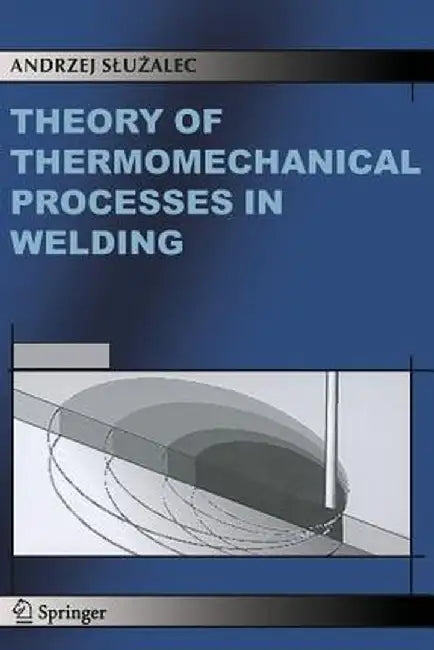 Theory of Thermomechanical Processes in Welding by Andrzej Sluzalec