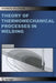 Theory of Thermomechanical Processes in Welding by Andrzej Sluzalec