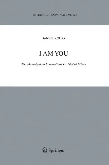 I Am You: The Metaphysical Foundations for Global Ethics by Daniel Kolak