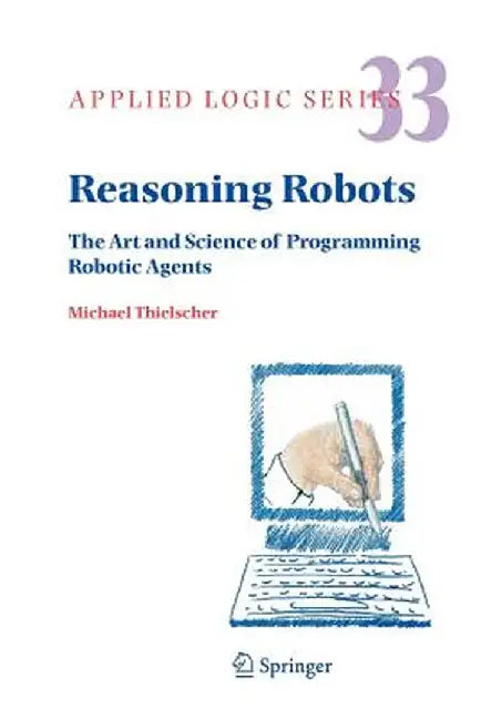 Reasoning Robots: The Art and Science of Programming Robotic Agents by Michael Thielscher