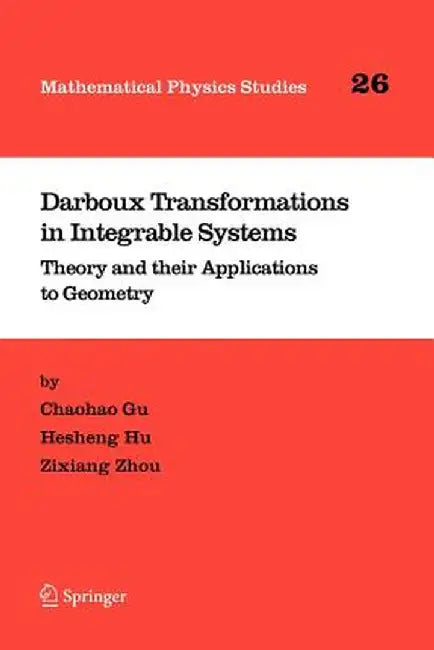 Darboux Transformations in Integrable Systems: Theory and Their Applications to Geometry by Chaohao Gu