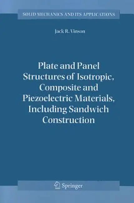 Plate and Panel Structures of Isotropic, Composite and Piezoelectric Materials, Including Sandwich Construction by Jack R. Vinson