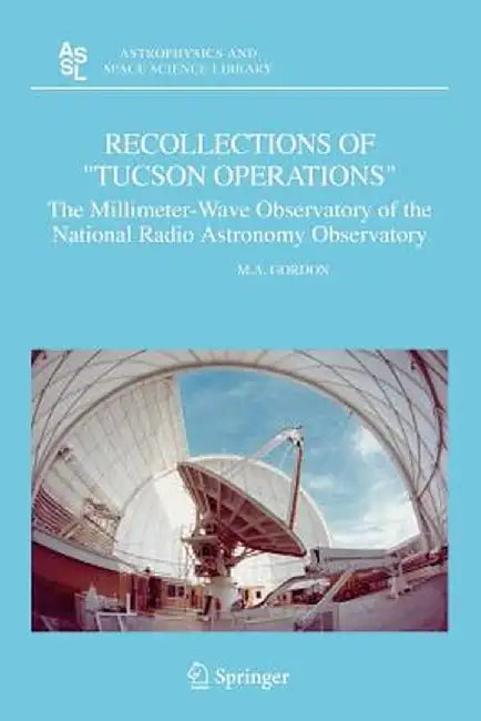 Recollections of Tucson Operations: The Millimeter-Wave Observatory of the National Radio Astronomy Observatory by M. A. Gordon