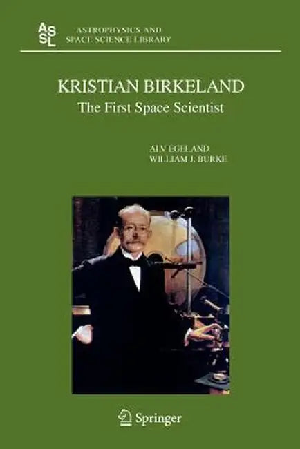 Kristian Birkeland: The First Space Scientist by Alv Egeland
