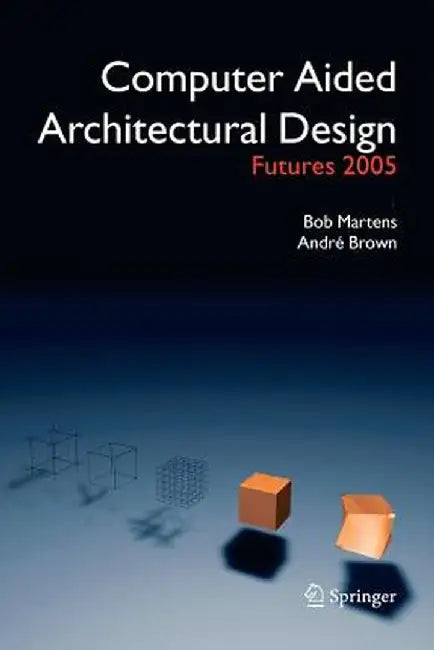 Computer Aided Architectural Design Futures 2005: Proceedings of the 11th International Caad Futures Conference Held at the Vienna University of Techn by Bob Martens