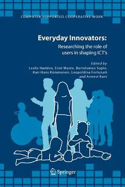 Everyday Innovators: Researching the Role of Users in Shaping Icts by Leslie Haddon