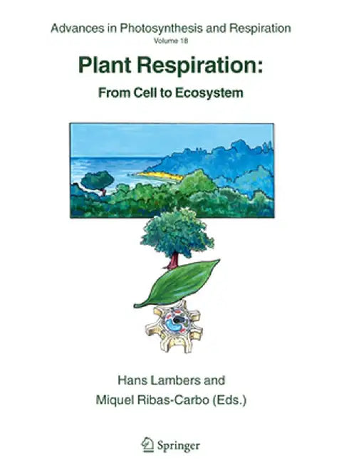 Plant Respiration: From Cell to Ecosystem by Hans Lambers