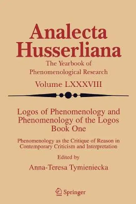 Logos of Phenomenology and Phenomenology of the Logos. Book One: Phenomenology as the Critique of Reason in Contemporary Criticism and Interpretation by Anna-Teresa Tymieniecka