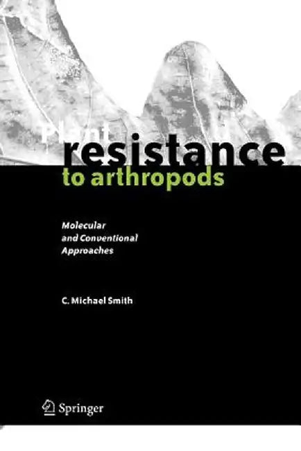 Plant Resistance to Arthropods: Molecular and Conventional Approaches by C. Michael Smith