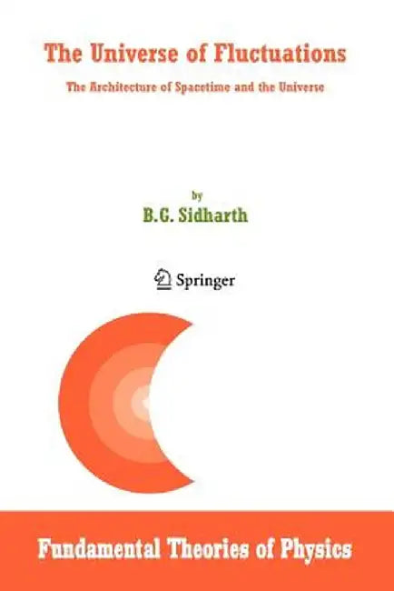 The Universe of Fluctuations: The Architecture of Spacetime and the Universe by B. G. Sidharth