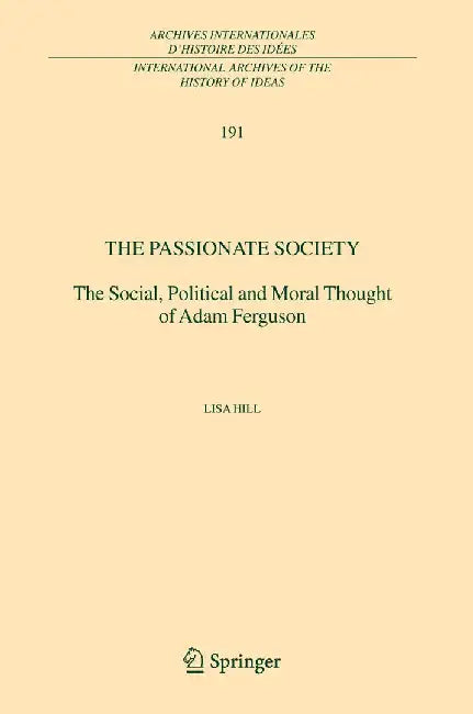 The Passionate Society: The Social, Political and Moral Thought of Adam Ferguson by Lisa Hill