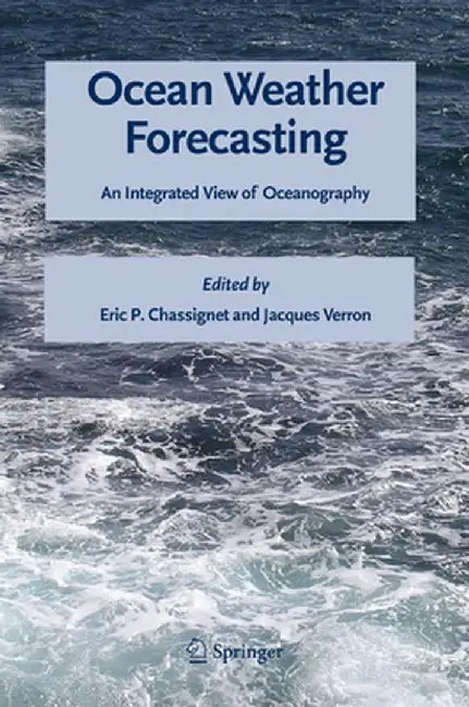 Ocean Weather Forecasting: An Integrated View of Oceanography by Eric P. Chassignet