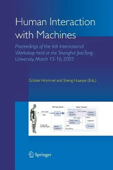 Human Interaction with Machines: Proceedings of the 6th International Workshop Held at the Shanghai Jiaotong University, March 15-16, 2005 by G. Hommel