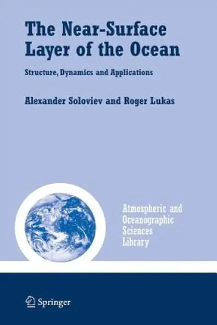 The Near-Surface Layer of the Ocean: Structure, Dynamics and Applications by Alexander Soloviev
