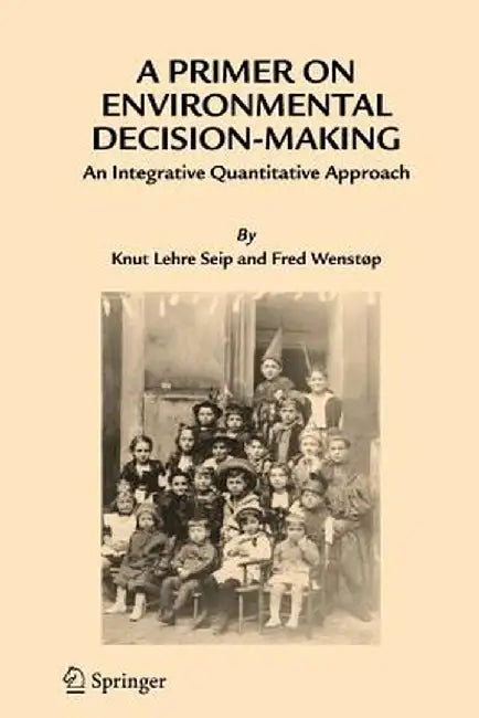 A Primer on Environmental Decision-Making: An Integrative Quantitative Approach by Knut Lehre Seip