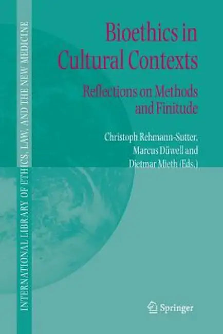Bioethics in Cultural Contexts: Reflections on Methods and Finitude by Christoph Rehmann-Sutter