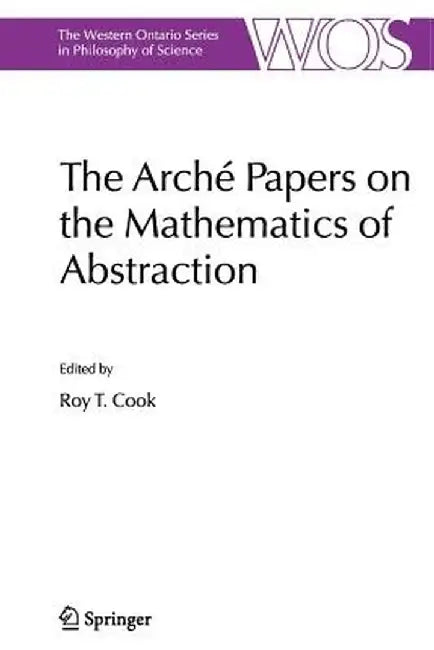 The Arché Papers on the Mathematics of Abstraction by Roy T. Cook