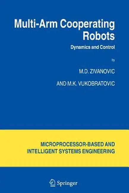 Multi-Arm Cooperating Robots: Dynamics and Control by M. D. Zivanovic