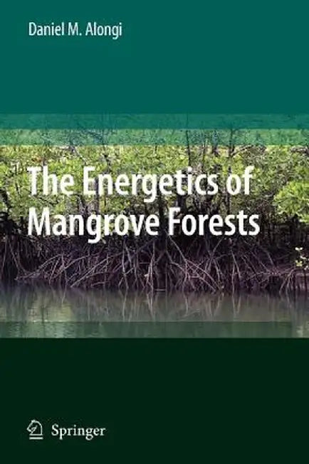 The Energetics of Mangrove Forests by Daniel Alongi