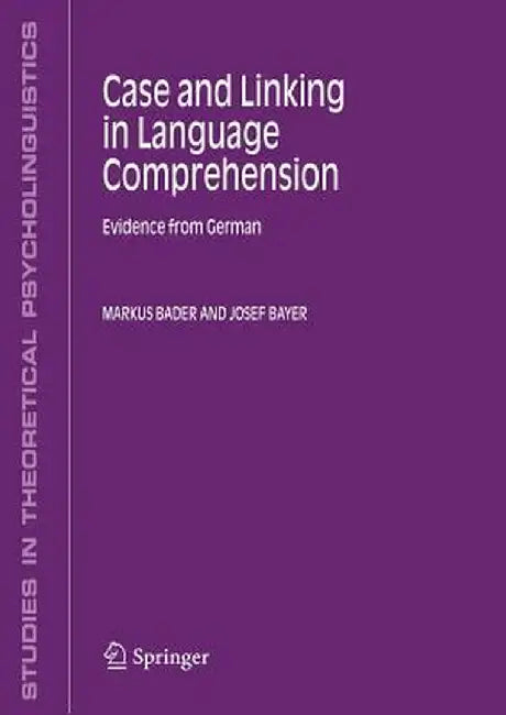 Case and Linking in Language Comprehension: Evidence from German by Markus Bader