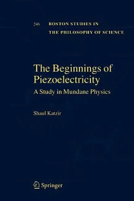 The Beginnings of Piezoelectricity: A Study in Mundane Physics by Shaul Katzir