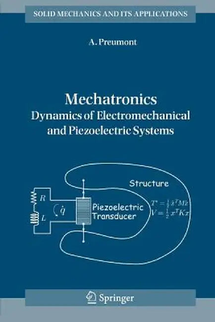 Mechatronics: Dynamics of Electromechanical and Piezoelectric Systems by A. Preumont