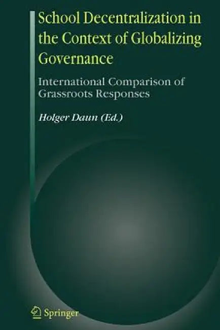 School Decentralization in the Context of Globalizing Governance: International Comparison of Grassroots Responses by Holger Daun