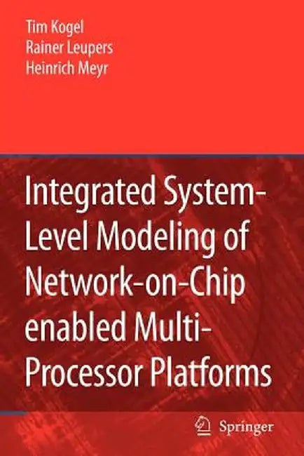 Integrated System-Level Modeling of Network-On-Chip Enabled Multi-Processor Platforms by Tim Kogel