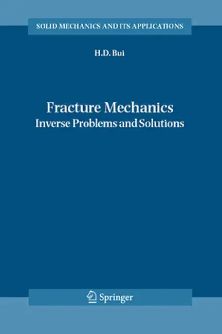 Fracture Mechanics: Inverse Problems and Solutions by Huy Duong Bui