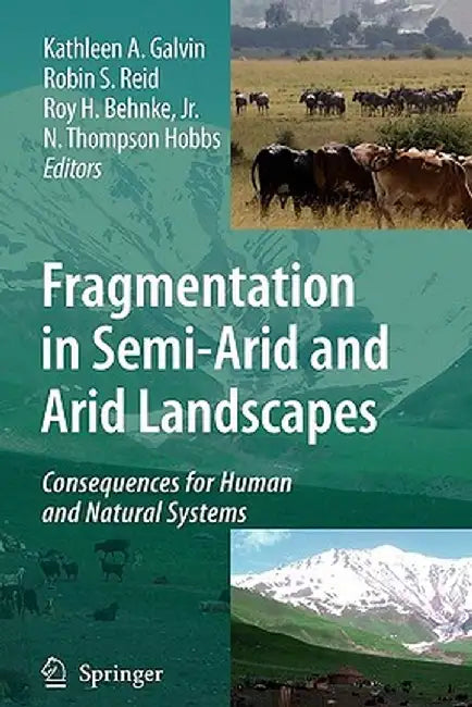 Fragmentation in Semi-Arid and Arid Landscapes: Consequences for Human and Natural Systems by Kathleen A. Galvin