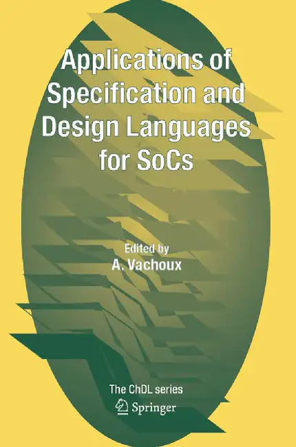 Applications of Specification and Design Languages for Socs: Selected Papers from Fdl 2005 by A. Vachoux