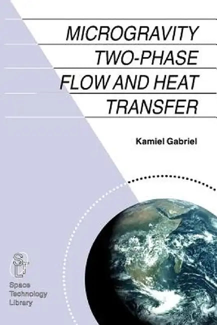 Microgravity Two-Phase Flow and Heat Transfer by Kamiel S. Gabriel