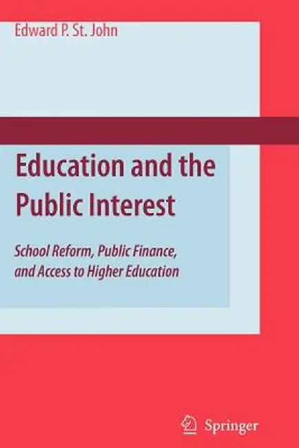 Education and the Public Interest: School Reform, Public Finance, and Access to Higher Education by Edward P. St John