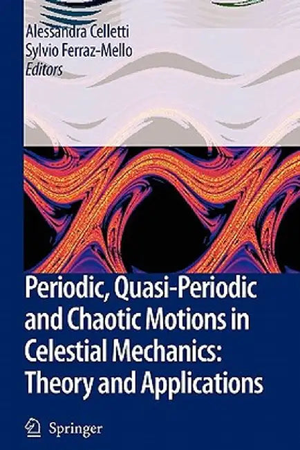 Periodic, Quasi-Periodic and Chaotic Motions in Celestial Mechanics: Theory and Applications by Alessandra Celletti
