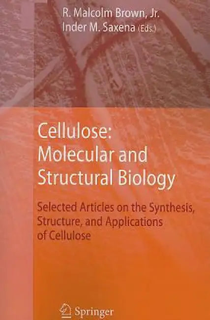 Cellulose: Molecular and Structural Biology: Selected Articles on the Synthesis, Structure, and Applications of Cellulose by R. Malcolm Jr. Brown