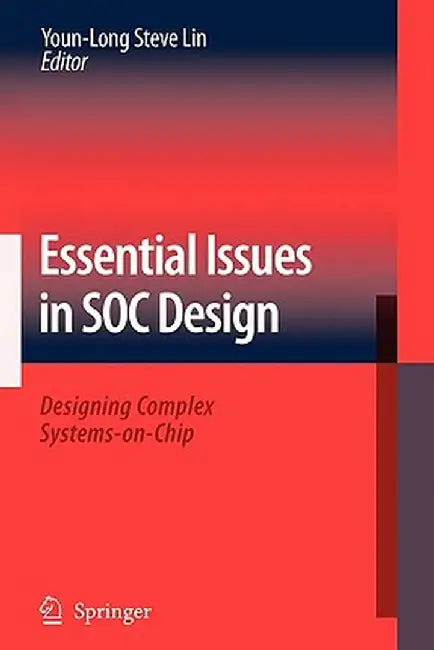 Essential Issues in Soc Design: Designing Complex Systems-On-Chip by Youn-Long Steve Lin