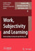 Work, Subjectivity and Learning: Understanding Learning Through Working Life by Stephen Billett
