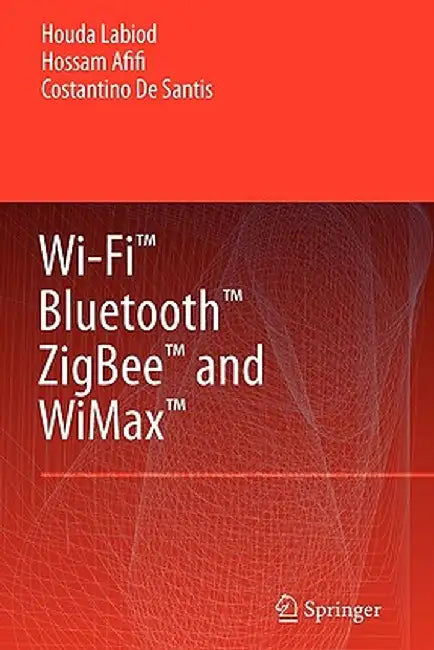 Wi-Fi(tm), Bluetooth(tm), Zigbee(tm) and Wimax(tm) by Houda Labiod