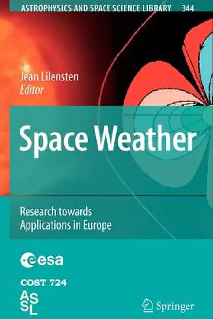 Space Weather: Research Towards Applications in Europe by Jean Lilensten